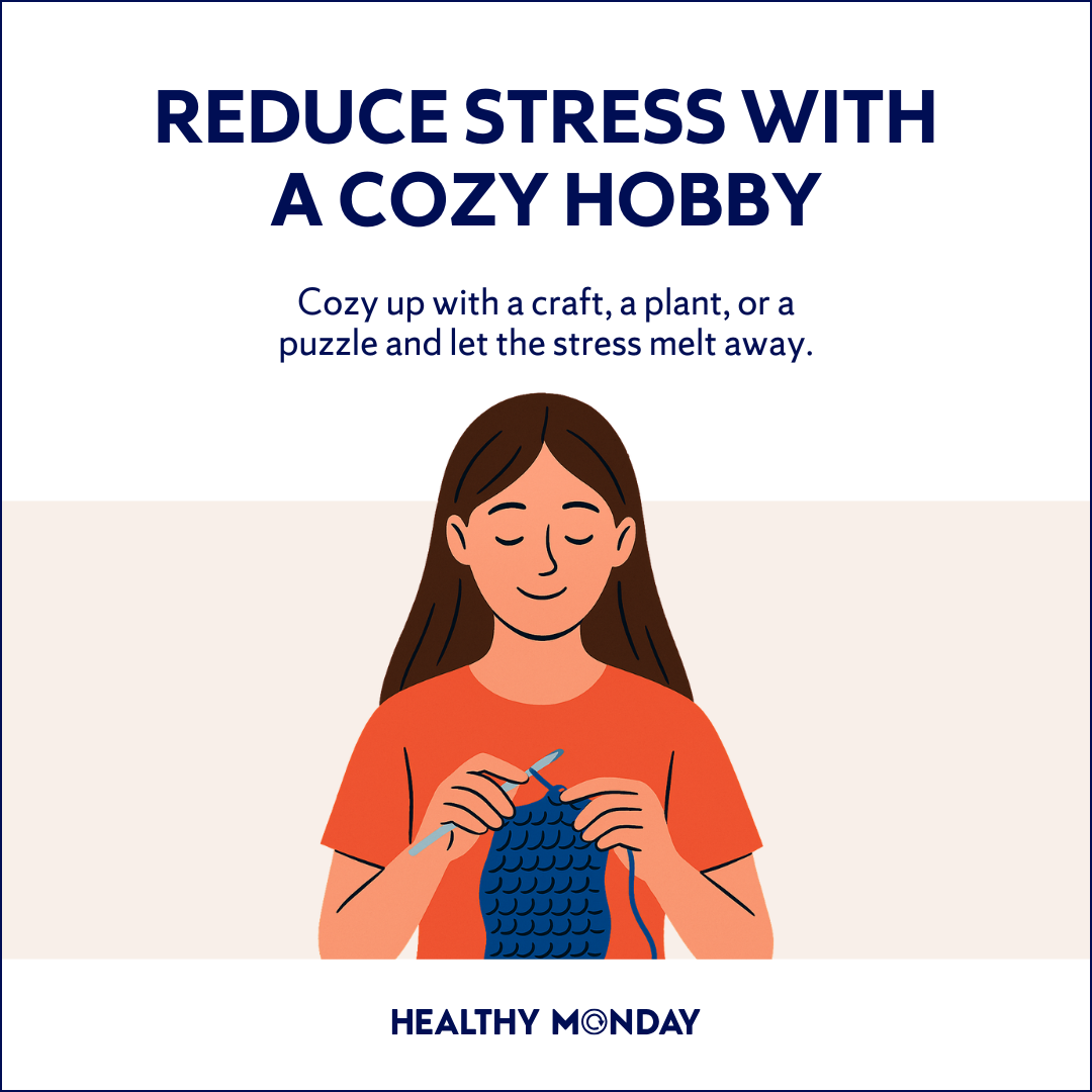 Illustration of a woman with long brown hair crocheting with blue yarn. Text above reads, “Reduce Stress with a Cozy Hobby,” and below it says, “Cozy up with a craft, a plant, or a puzzle and let the stress melt away.” Healthy Monday logo at the bottom.